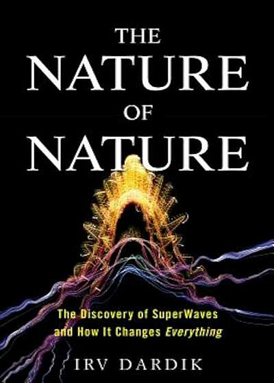 The Nature of Nature: The Discovery of Superwaves and How It Changes Everything, Hardcover