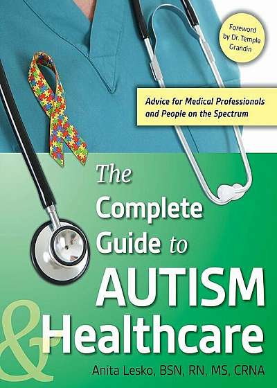 The Complete Guide to Autism & Healthcare: Advice for Medical Professionals and People on the Spectrum, Paperback
