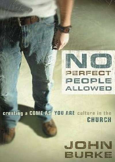 No Perfect People Allowed: Creating a Come as You Are Culture in the Church, Paperback