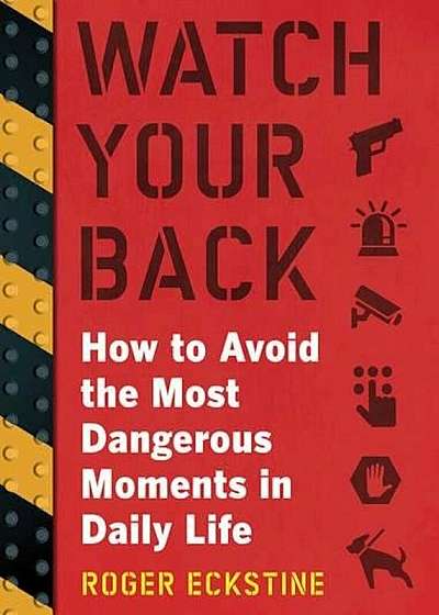 Watch Your Back: How to Avoid the Most Dangerous Moments in Daily Life, Paperback
