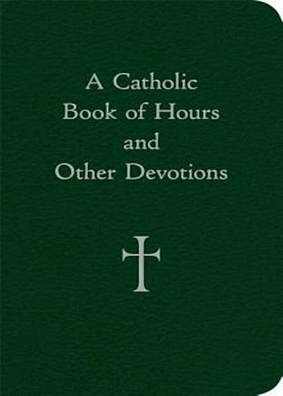 A Catholic Book of Hours and Other Devotions, Hardcover