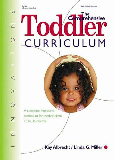 The Comprehensive Toddler Curriculm: A Complete, Interactive Curriculum for Toddlers from 18 to 36 Months, Paperback