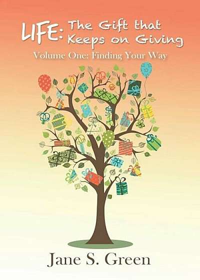 Life: The Gift That Keeps on Giving: Volume One: Finding Your Way, Paperback