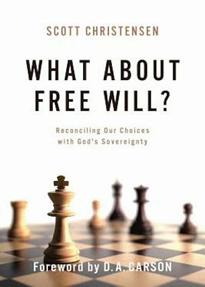 What about Free Will': Reconciling Our Choices with God's Sovereignty, Paperback