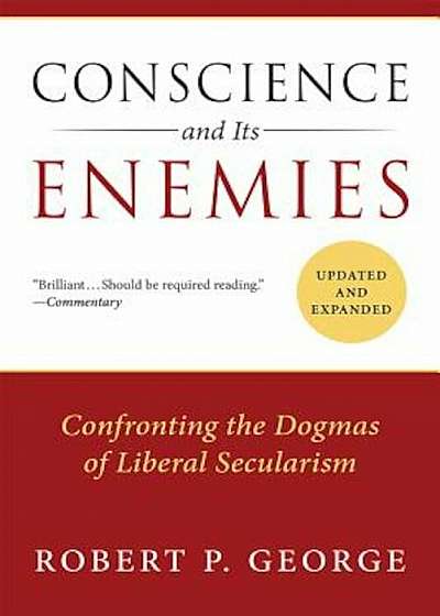 Conscience and Its Enemies: Confronting the Dogmas of Liberal Secularism, Paperback