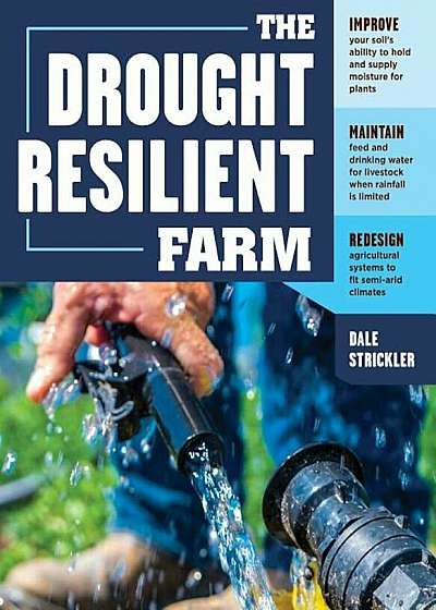 The Drought-Resilient Farm: Improve Your Soil's Ability to Hold and Supply Moisture for Plants; Maintain Feed and Drinking Water for Livestock Whe, Paperback