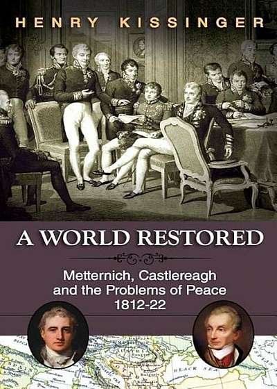 A World Restored: Metternich, Castlereagh and the Problems of Peace, 1812-22, Hardcover