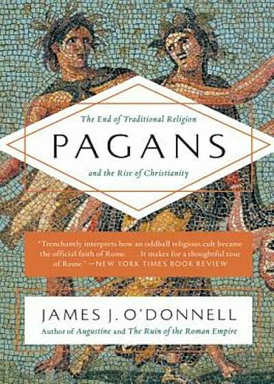 Pagans: The End of Traditional Religion and the Rise of Christianity, Paperback