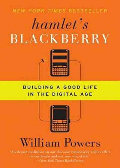 Hamlet's Blackberry: Building a Good Life in the Digital Age, Paperback