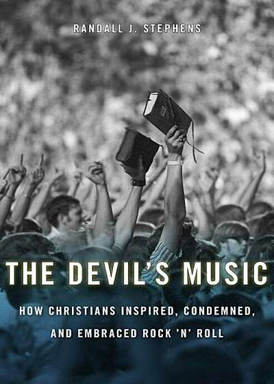 The Devil's Music: How Christians Inspired, Condemned, and Embraced Rock 'n' Roll, Hardcover