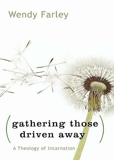Gathering Those Driven Away: A Theology of Incarnation, Paperback