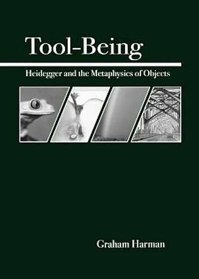 Tool-Being: Heidegger and the Metaphysics of Objects, Paperback