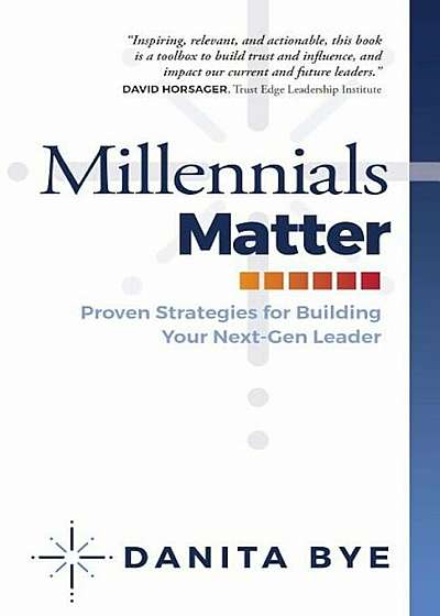Millennials Matter: Proven Strategies for Building Your Next-Gen Leader, Hardcover