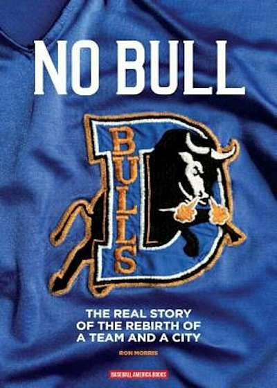 No Bull: The Real Story of the Durham Bulls and the Rebirth of a Team and a City, Paperback