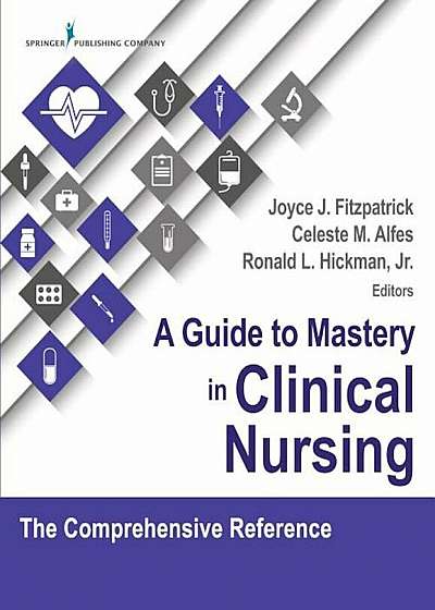 A Guide to Mastery in Clinical Nursing: The Comprehensive Reference, Paperback