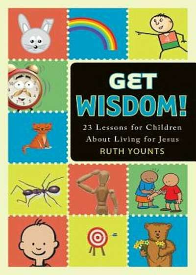 Get Wisdom!: 23 Lessons for Children about Living for Jesus, Paperback