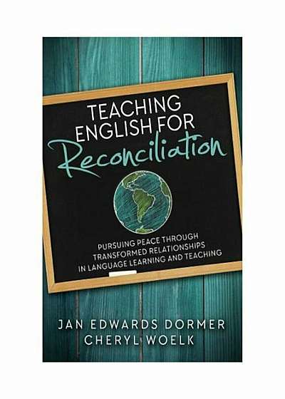Teaching English for Reconciliation: Pursuing Peace Through Transformed Relationships in Language Learning and Teaching, Paperback