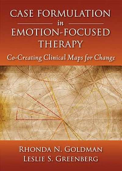 Case Formulation in Emotion-Focused Therapy: Co-Creating Clinical Maps for Change, Hardcover