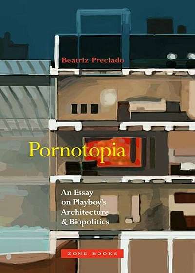 Pornotopia: An Essay on Playboy's Architecture and Biopolitics, Hardcover