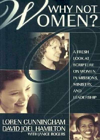 Why Not Women': A Fresh Look at Scripture on Women in Missions, Ministry, and Leadership, Paperback
