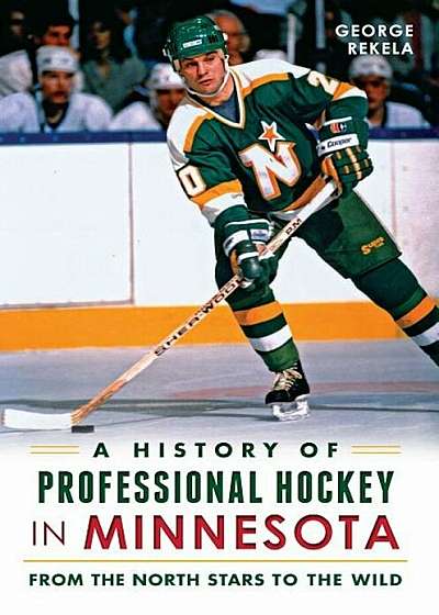 A History of Professional Hockey in Minnesota: From the North Stars to the Wild, Paperback