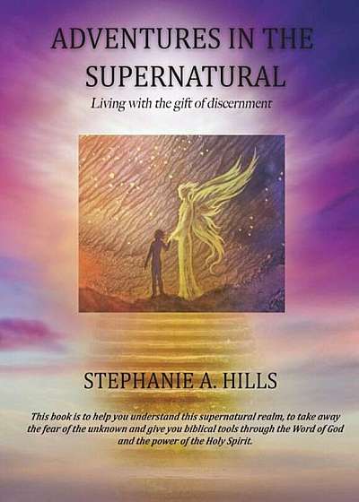 Adventures in the Supernatural: Living with the Gift of Discernment., Paperback