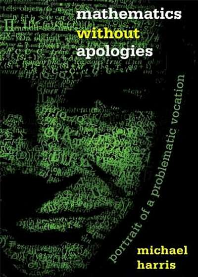Mathematics Without Apologies: Portrait of a Problematic Vocation, Hardcover