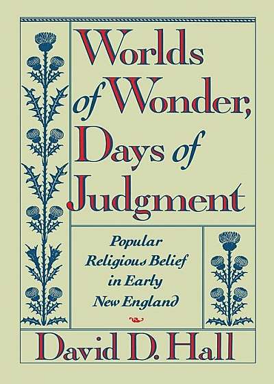 Worlds of Wonder, Days of Judgment: Popular Religious Belief in Early New England, Paperback