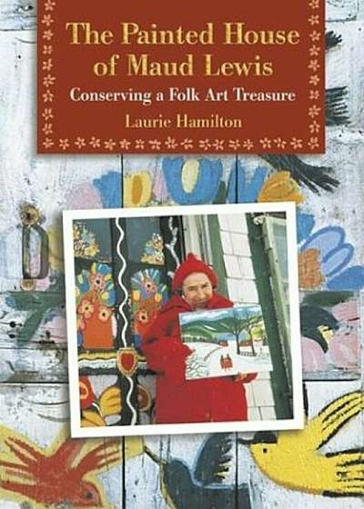 The Painted House of Maud Lewis: Conserving a Folk Art Treasure, Paperback