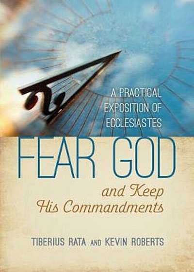 Fear God and Keep His Commandments: A Practical Exposition of Ecclesiastes, Paperback