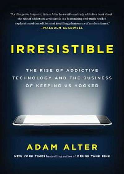 Irresistible: The Rise of Addictive Technology and the Business of Keeping Us Hooked, Hardcover