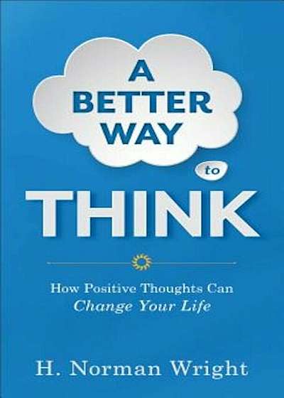 A Better Way to Think: How Positive Thoughts Can Change Your Life, Paperback