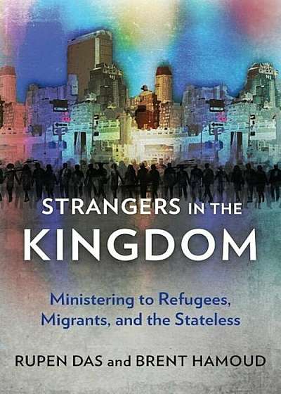 Strangers in the Kingdom: Ministering to Refugees, Migrants and the Stateless, Paperback