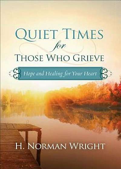Quiet Times for Those Who Grieve: Hope and Healing for Your Heart, Paperback