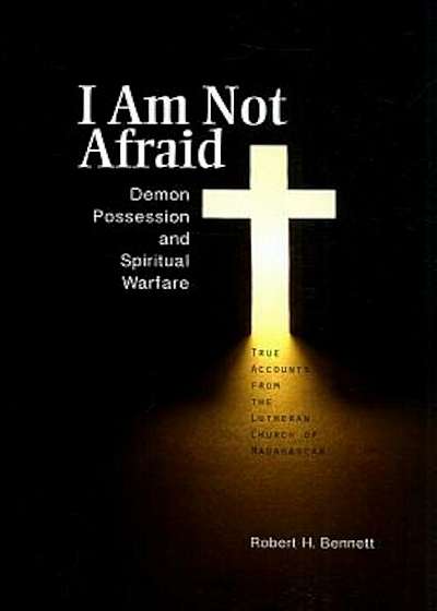 I Am Not Afraid: Demon Possession and Spiritual Warfare: True Accounts from the Lutheran Church of Madagascar, Paperback