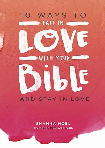 10 Ways to Fall in Love with Your Bible: And Stay in Love, Paperback