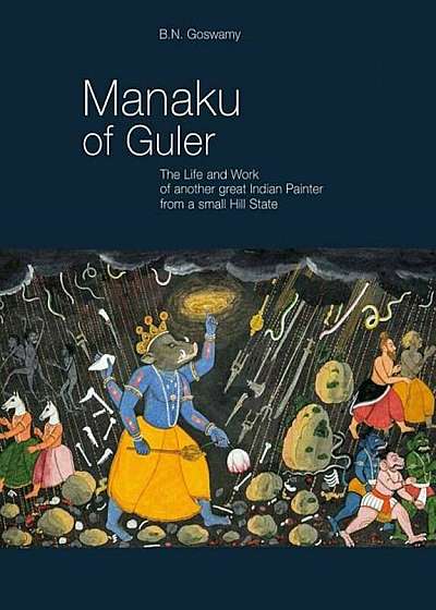 Manaku of Guler: The Life and Work of Another Great Indian Painter from a Small Hill State, Hardcover