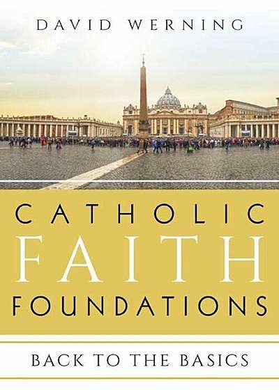 Coperta cărții Catholic Faith Foundations: Back to the Basics, Paperback de David Werning