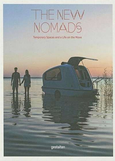 The New Nomads: Temporary Spaces and a Life on the Move, Hardcover