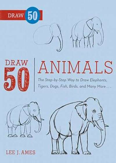 Draw 50 Animals: The Step-By-Step Way to Draw Elephants, Tigers, Dogs, Fish, Birds, and Many More..., Hardcover