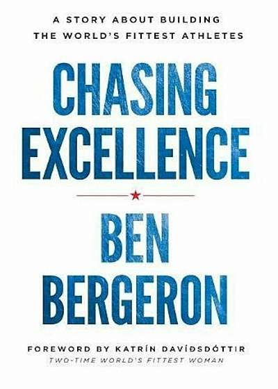 Chasing Excellence: A Story about Building the World's Fittest Athletes, Hardcover