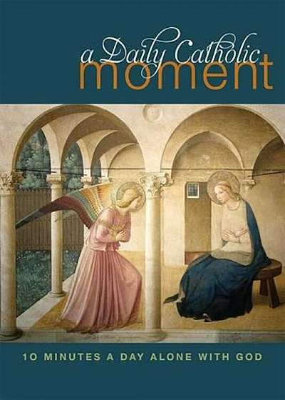 A Daily Catholic Moment: Ten Minutes a Day Alone with God, Paperback