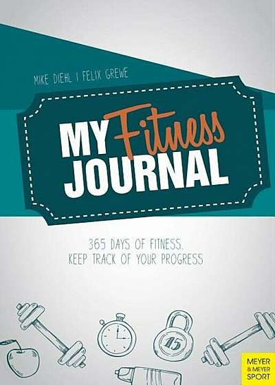 My Fitness Journal: 365 Days of Fitness. Keep Track of Your Progress, Hardcover