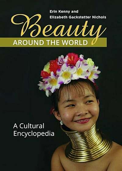 Beauty Around the World: A Cultural Encyclopedia, Hardcover