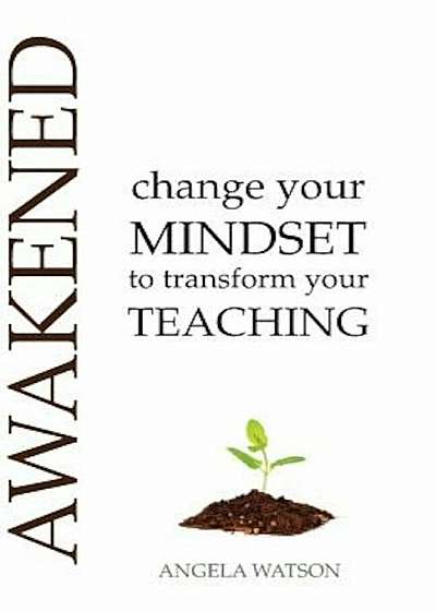 Awakened: Change Your Mindset to Transform Your Teaching, Paperback