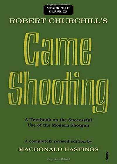 Robert Churchill's Game Shooting: A Textbook on the Successful Use of the Modern Shotgun, Paperback