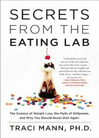 Secrets from the Eating Lab: The Science of Weight Loss, the Myth of Willpower, and Why You Should Never Diet Again, Paperback