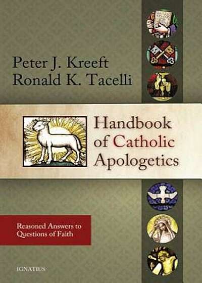 Handbook of Catholic Apologetics: Reasoned Answers to Questions of Faith, Paperback
