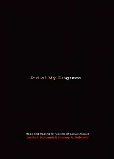 Rid of My Disgrace: Hope and Healing for Victims of Sexual Assault, Paperback