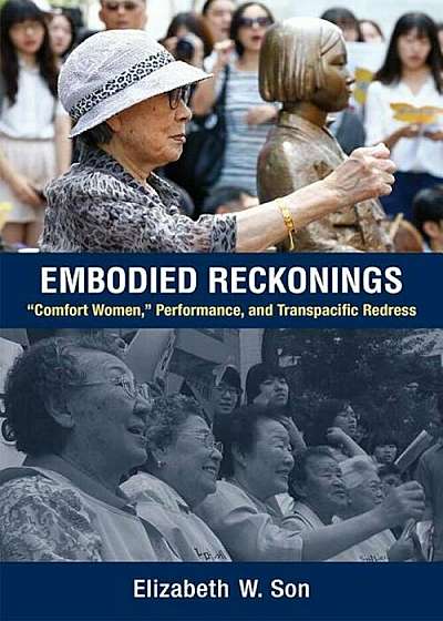 Embodied Reckonings: ''comfort Women,'' Performance, and Transpacific Redress, Paperback